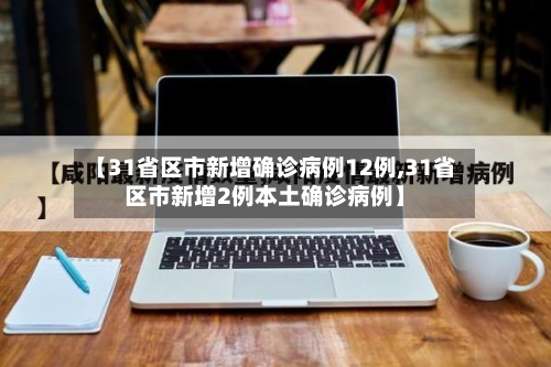 【31省区市新增确诊病例12例,31省区市新增2例本土确诊病例】-第2张图片
