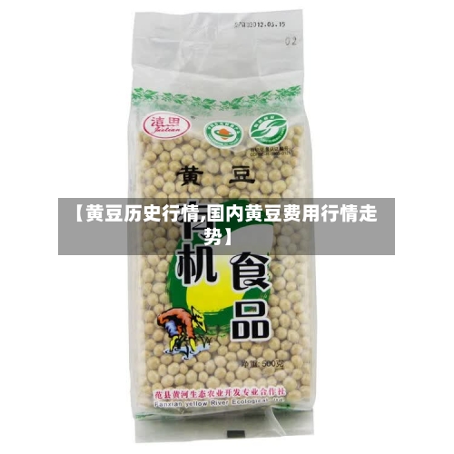 【黄豆历史行情,国内黄豆费用行情走势】-第1张图片