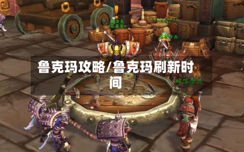 鲁克玛攻略/鲁克玛刷新时间-第1张图片