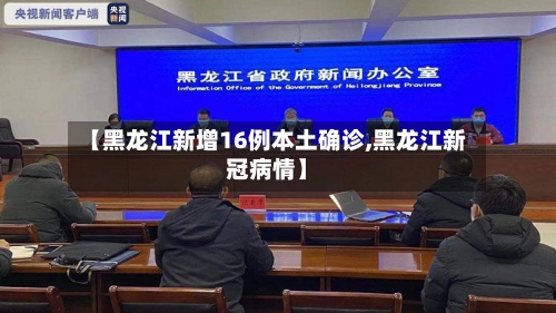 【黑龙江新增16例本土确诊,黑龙江新冠病情】-第1张图片