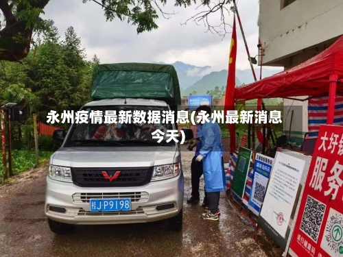 永州疫情最新数据消息(永州最新消息今天)-第1张图片