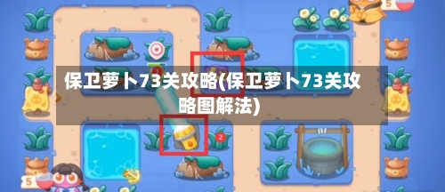 保卫萝卜73关攻略(保卫萝卜73关攻略图解法)-第1张图片