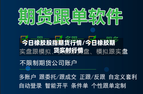 今日橡胶股指期货行情/今日橡胶期货实时行情-第1张图片