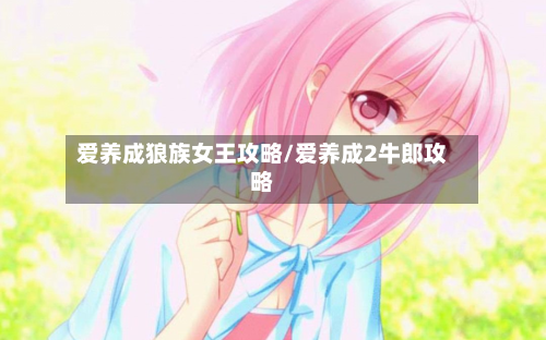 爱养成狼族女王攻略/爱养成2牛郎攻略-第1张图片