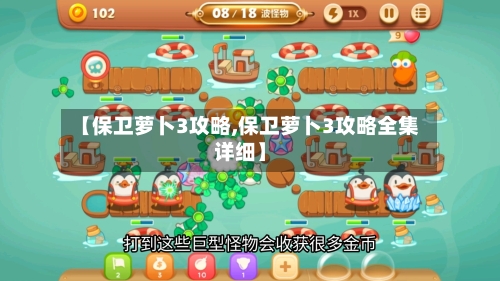 【保卫萝卜3攻略,保卫萝卜3攻略全集详细】-第1张图片