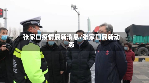 张家口疫情最新消息/张家口最新动态-第1张图片