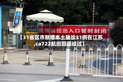 【31省区市新增本土确诊31例在江苏,ca722航班回国经过】-第1张图片