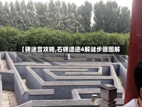 【碑迷宫攻略,石碑遗迹4解谜步骤图解】-第1张图片