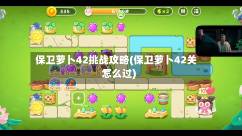 保卫萝卜42挑战攻略(保卫萝卜42关怎么过)-第1张图片