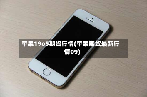 苹果19o5期货行情(苹果期货最新行情09)-第2张图片