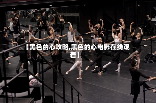 【黑色的心攻略,黑色的心电影在线观看】-第2张图片