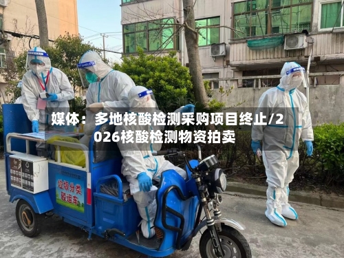 媒体：多地核酸检测采购项目终止/2026核酸检测物资拍卖-第3张图片