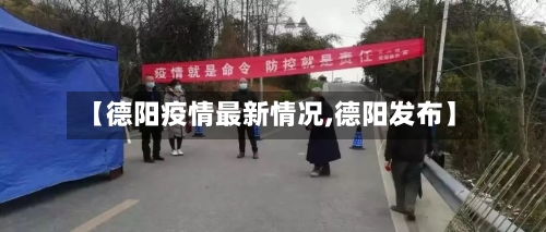 【德阳疫情最新情况,德阳发布】-第1张图片