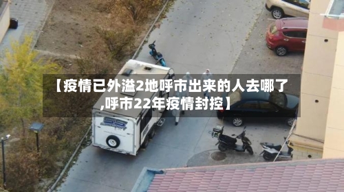 【疫情已外溢2地呼市出来的人去哪了,呼市22年疫情封控】-第1张图片