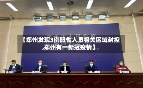 【郑州发现3例阳性人员相关区域封控,郑州有一新冠疫情】-第1张图片