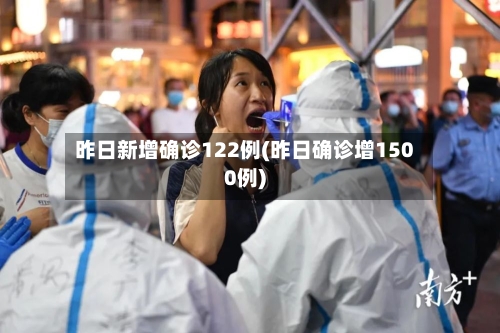 昨日新增确诊122例(昨日确诊增1500例)-第1张图片