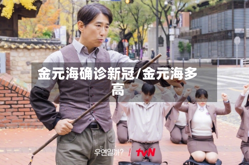 金元海确诊新冠/金元海多高-第1张图片