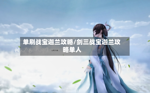 单刷战宝迦兰攻略/剑三战宝迦兰攻略单人-第1张图片