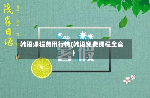 韩语课程费用行情(韩语免费课程全套)-第1张图片