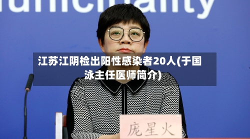 江苏江阴检出阳性感染者20人(于国泳主任医师简介)-第1张图片