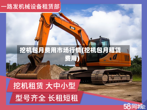挖机包月费用市场行情(挖机包月租赁费用)-第1张图片