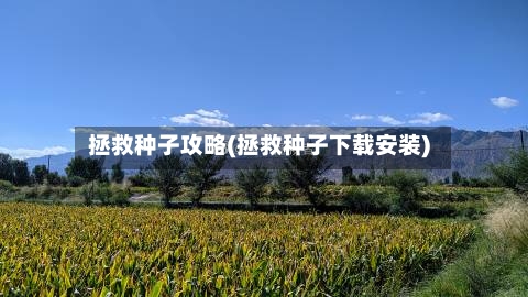 拯救种子攻略(拯救种子下载安装)-第2张图片