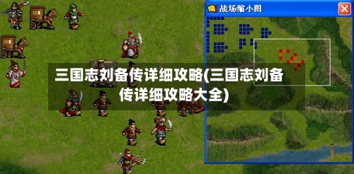 三国志刘备传详细攻略(三国志刘备传详细攻略大全)-第1张图片