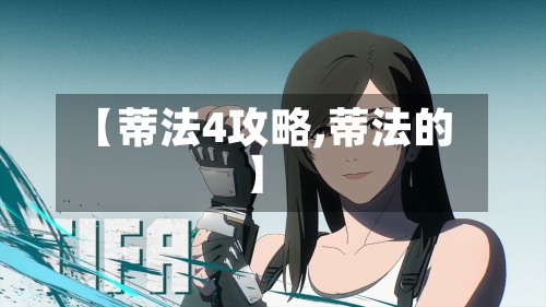 【蒂法4攻略,蒂法的】-第1张图片