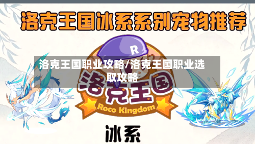 洛克王国职业攻略/洛克王国职业选取攻略-第1张图片