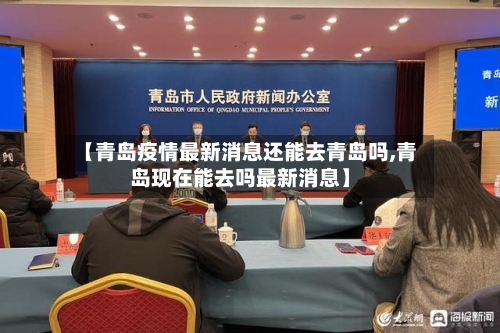 【青岛疫情最新消息还能去青岛吗,青岛现在能去吗最新消息】-第1张图片