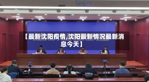 【最新沈阳疫情,沈阳最新情况最新消息今天】-第1张图片