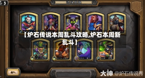 【炉石传说本周乱斗攻略,炉石本周新乱斗】-第1张图片