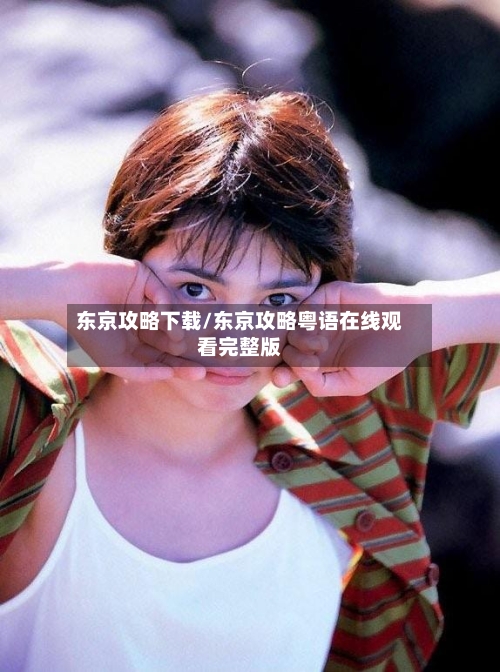 东京攻略下载/东京攻略粤语在线观看完整版-第1张图片