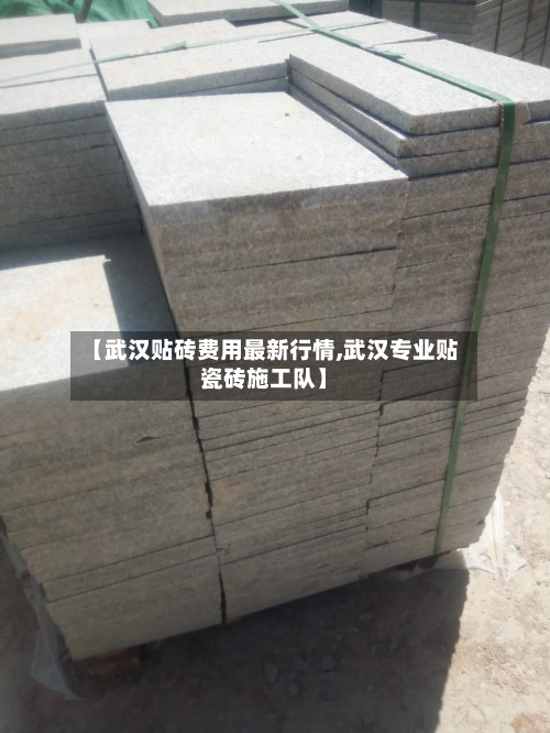 【武汉贴砖费用最新行情,武汉专业贴瓷砖施工队】