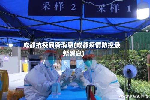成都抗疫最新消息(成都疫情防控最新消息)-第1张图片