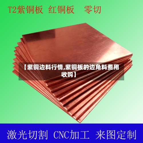 【紫铜边料行情,紫铜板的边角料费用收购】-第1张图片