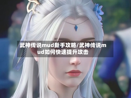 武神传说mud新手攻略/武神传说mud如何快速提升攻击-第1张图片