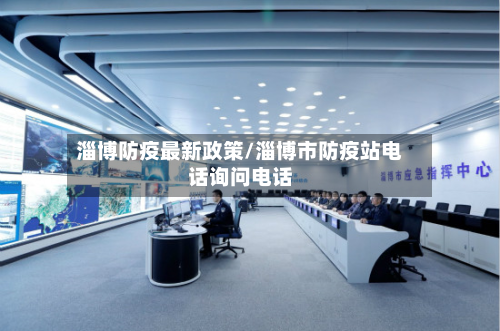 淄博防疫最新政策/淄博市防疫站电话询问电话-第1张图片