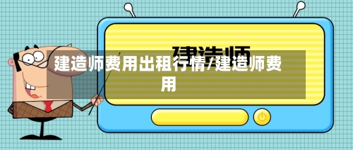 建造师费用出租行情/建造师费用