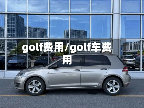golf费用/golf车费用-第1张图片