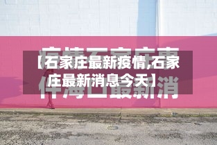 【石家庄最新疫情,石家庄最新消息今天】-第1张图片