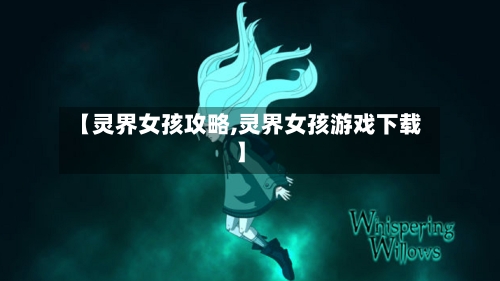 【灵界女孩攻略,灵界女孩游戏下载】-第1张图片