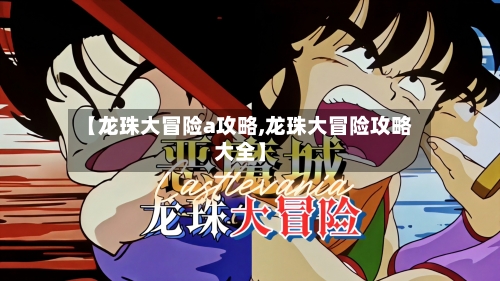 【龙珠大冒险a攻略,龙珠大冒险攻略大全】-第1张图片