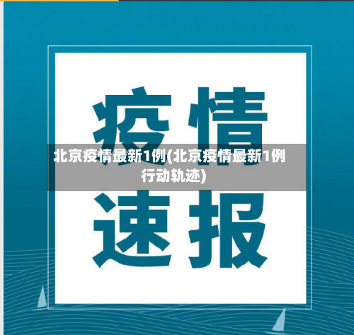 北京疫情最新1例(北京疫情最新1例行动轨迹)-第1张图片