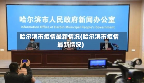 哈尔滨市疫情最新情况(哈尔滨市疫情最新情况)