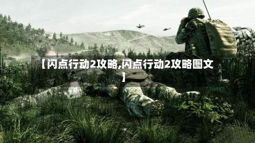 【闪点行动2攻略,闪点行动2攻略图文】-第3张图片