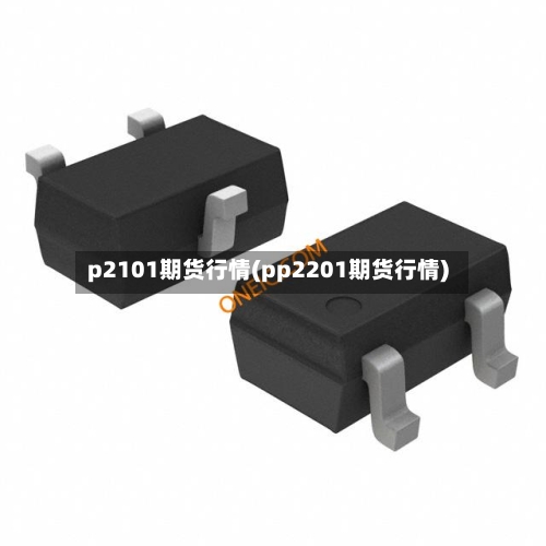 p2101期货行情(pp2201期货行情)-第1张图片