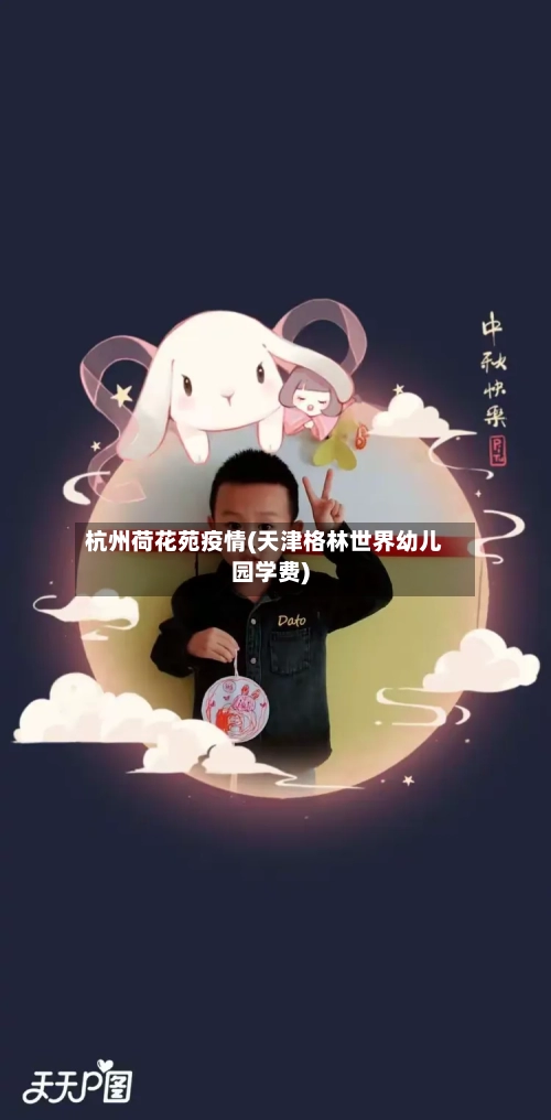 杭州荷花苑疫情(天津格林世界幼儿园学费)-第2张图片