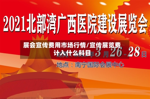 展会宣传费用市场行情/宣传展览费计入什么科目-第1张图片