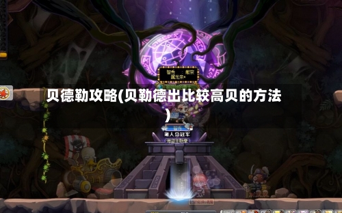 贝德勒攻略(贝勒德出比较高贝的方法)-第1张图片
